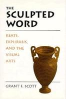 The Sculpted Word: Keats, Ekphrasis, and the Visual Arts 087451679X Book Cover