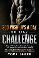 300 Push-Ups a Day 30 Day Challenge: Bigger Chest, More Strength, Tone up, Lose Weight and Increase Your Push up Rep Count With This at Home Workout, ... 1952381088 Book Cover