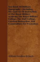 Text Book of Military Topography - Including the Courses of Instruction at the Royal Military Academy, the Royal Military College, the Staff College 1445599694 Book Cover