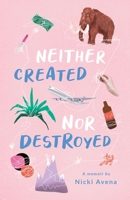 Neither Created Nor Destroyed: A Memoir 1636768415 Book Cover