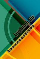 Logbuch für Baumanagementprojekte: Baustellen-Tracker zur Erfassung von Arbeitskräften, Aufgaben, Zeitplänen, Bautagesbericht 3986089314 Book Cover