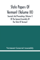 State Papers Of Vermont (Volume Iii); Journals And Proceedings (Volume I) Of The General Assembly Of The State Of Vermont 9354482910 Book Cover