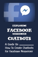 Exploring Facebook Messenger Chatbots: A Guide On How To Create Chatbots For Facebook Messenger: Payment Processing B09CRCHNB1 Book Cover