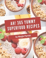 Ah! 365 Yummy Superfood Recipes: A Yummy Superfood Cookbook You Will Need B08JF5DHZL Book Cover