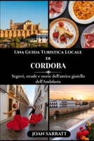 Una Guida Turistica Locale di Cordoba: Segreti, strade e storie dell'antico gioiello dell'Andalusia (Italian Edition) B0H25VG52R Book Cover