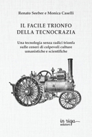 Il facile trionfo della tecnocrazia: Una tecnologia senza radici trionfa sulle ceneri di colpevoli culture umanistiche e scientifiche (Tecnologia e innovazione) (Italian Edition) B0HJYXQZNJ Book Cover