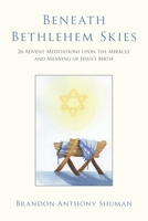 Beneath Bethlehem Skies: 26 Advent Meditations Upon the Miracle and Meaning of Jesus's Birth 1735440310 Book Cover