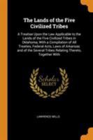 The Lands of the Five Civilized Tribes: A Treatise Upon the Law Applicable to the Lands of the Five Civilized Tribes in Oklahoma, With a Compilation of All Treaties, Federal Acts, Laws of Arkansas and 034448887X Book Cover