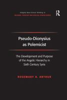 Pseudo-Dionysius as Polemicist: The Development and Purpose of the Angelic Hierarchy in 6th Century Syria (Ashgate New Critical Thinking in Religion, Theology, and Biblical Studies) 1138259829 Book Cover