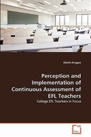 Perception and Implementation of Continuous Assessment of EFL Teachers: College EFL Teachers in Focus 363932191X Book Cover