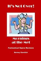 It's Not Over: Mornings at the Met Fantastical Opera Reviews 1499777361 Book Cover