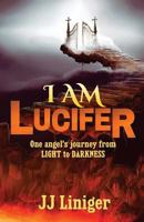 I am Lucifer: One angel's journey from LIGHT to DARKNESS 1979254257 Book Cover