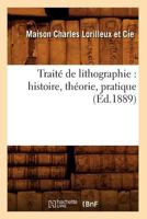 Traite de Lithographie: Histoire, Théorie, Pratique 2012629032 Book Cover