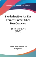 Sendschreiben An Ein Frauenzimmer Uber Den Cometen: So Im Jahr 1742 (1749) 1166920089 Book Cover