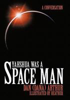 Yahshua Was a Space Man: A Conversation 1456740423 Book Cover