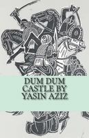 Dum Dum Castle by Yasin Aziz: A 17th Century Historical Novel in Kurdistan, A Kurdish tribe built a castle, fought back the Persian Safavid and ... month, did not give in & belw themselves up. 1500692514 Book Cover