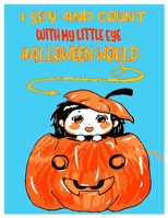 I SPY AND COUNT WITH MY LITTLE EYE HALLOWEEN WORLD: Brainstorming Counting Puzzle Game for Children, Toddlers, Preschoolers and Kindergarteners Ages 2-5 B08KJ66GQR Book Cover