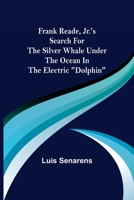 Frank Reade, Jr.'s Search for the Silver Whale Under the Ocean in the Electric Dolphin 9356232393 Book Cover