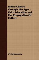 Indian Culture Through The Ages - Vol I: Education And The Propagation Of Culture 1406711918 Book Cover