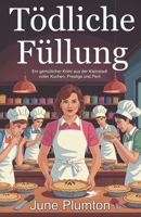 Tödliche Füllung: Ein gemütlicher Krimi aus der Kleinstadt voller Kuchen, Prestige und Peril (German Edition) B0FQZYL4G5 Book Cover