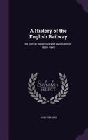 A History of the English Railway: Its Social Relations and Revelations. 1820-1845, Volumes 1-2 1018427007 Book Cover