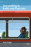 Storytelling in Radio and Podcasts: A Practical Guide 3030696316 Book Cover