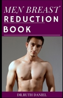 The Men Breast Reduction Book: A Detailed Guide on How to Get Rid of Man Boobs Naturally B0BJN7DM5J Book Cover