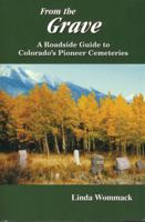 From the Grave: A Roadside Guide to Colorado's Pioneer Cemeteries 0870043862 Book Cover