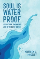 Soul is Waterproof: Adventure Swimming and Stories of Water B0C4WMXTNG Book Cover