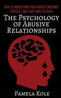 The Psychology of Abusive Relationships: How to Understand Your Abuser, Empower Yourself, and Take Your Life Back 154472327X Book Cover