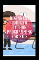 Beginners Guide To Python Programming For Kids B09CRLXQTG Book Cover