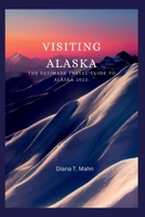 Visiting Alaska: The ultimate travel guide to Alaska 2023 B0BW2MGY5P Book Cover