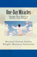 One-Day Miracles: Change Your Brain to Master Your Weight 0615893368 Book Cover
