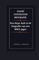 Colby Covington-biografie.: Een diepe duik in de biografie van een MMA-jager. B0CRPMHZ11 Book Cover