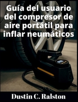 Guía del usuario del compresor de aire portátil para inflar neumáticos: Instrucciones paso a paso, consejos de seguridad y asesoramiento de ... problemas con confianza. (Spanish Edition) B0FGCWTH94 Book Cover