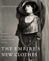 The Empire's New Clothes: A History of the Russian Fashion Industry, 1700-1917 0300141556 Book Cover