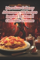 Marvelous Culinary Adventures: 101 Recipes Inspired by Marvel Cinematic Universe B0CQHD4T3P Book Cover