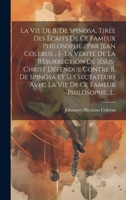 La Vie De B. De Spinosa, Tirée Des Écrits De Ce Fameux Philosophe... Par Jean Colerus .. [- La Vérité De La Résurrection De Jésus-christ Défendue ... Ce Fameux Philosophe...]... 1020610875 Book Cover