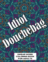 Idiot Douchebag SWEAR WORD COLORING BOOK FOR ADULTS: swear word coloring book for adults stress relieving designs 8.5" X 11" Mandala Designs 54 Pages 1088940773 Book Cover