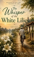 The Whisper of the white lilies: Whispers of Love and Shadows of Loss B0FLYK2VJ5 Book Cover