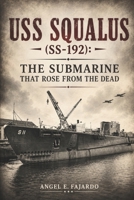 USS SQUALUS (SS-192): THE SUBMARINE THAT ROSE FROM THE DEAD B0H3PTTGR6 Book Cover