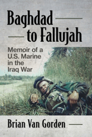 Baghdad to Fallujah: Memoir of a U.S. Marine in the Iraq War 147669365X Book Cover