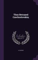 They Betrayed Czechoslovakia; 1355302900 Book Cover