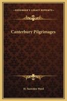 The Canterbury Pilgrimages. with Fifty Full Page Illustrations, Photographed by Catharine Weed Barnes Ward, as Well as Three Sketch Maps and Many Woodcuts in the Text 1146600895 Book Cover