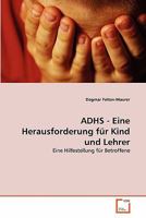 ADHS - Eine Herausforderung für Kind und Lehrer: Eine Hilfestellung für Betroffene 363934054X Book Cover