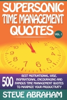 Supersonic Time Management Quotes: 500 Best Motivational, Wise, Inspirational, Encouraging And Famous Time Management Quotes To Maximize Your Productivity (Vol. 1) (Supersonic Quotes) B084Z5BWDG Book Cover