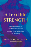 A Terrible Strength: The Hidden Crisis of the Black Womb and Your Survival Guide to Healing 0593977475 Book Cover