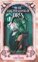 On the Care and Keeping of Orcs: A Cozy, Gaslamp, Orc Monster Romance (Shades of Sanctuary) B0CSFW74YK Book Cover