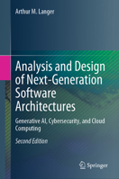 Analysis and Design of Next-Generation Software Architectures: Generative AI, Cybersecurity, and Cloud Computing 3031762118 Book Cover