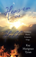 Heaven or Hell: Testimony Poetry Scriptures Songs 1973696665 Book Cover